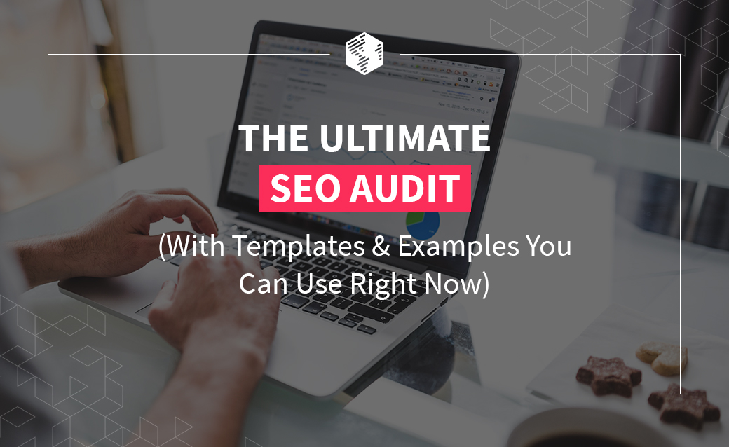 The Ultimate SEO Audit (With Templates & Examples You Can Use Right Now)